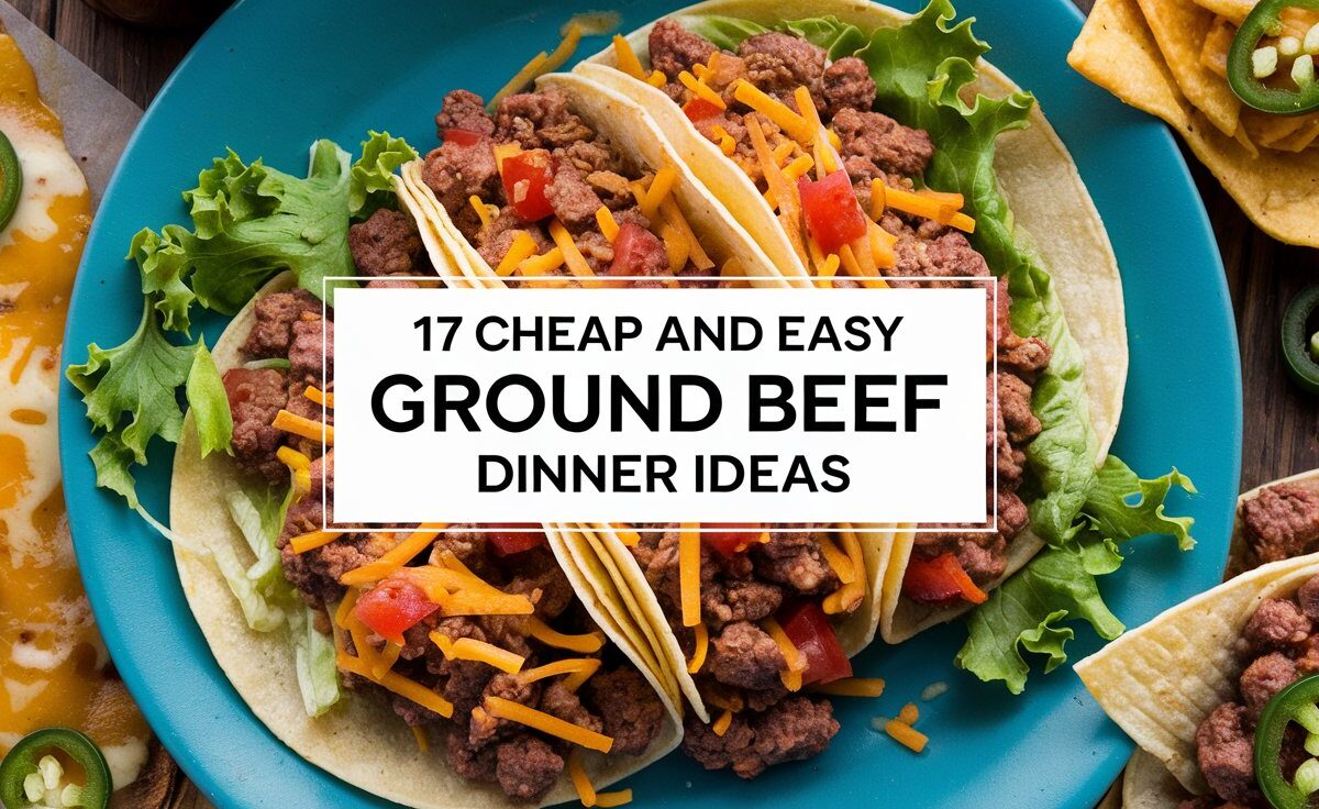 17 Cheap and Easy Ground Beef Dinner Ideas